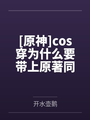 [原神]cos穿为什么要带上原著同伴by开水壶鹅
