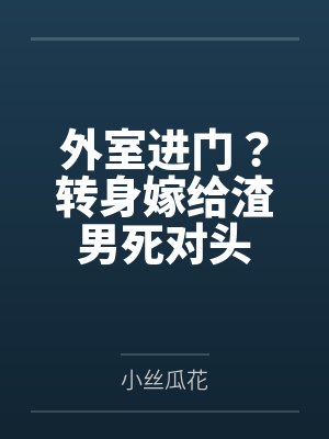 外室进门？转身嫁给渣男死对头by小丝瓜花
