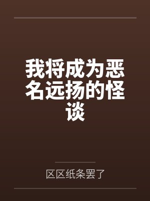 我将成为恶名远扬的怪谈by区区纸条罢了笔趣阁无弹窗