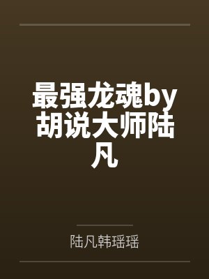 最强龙魂by胡说大师陆凡百度网盘