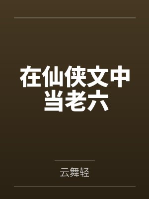 在仙侠文中当老六by云舞轻笔趣阁无弹窗