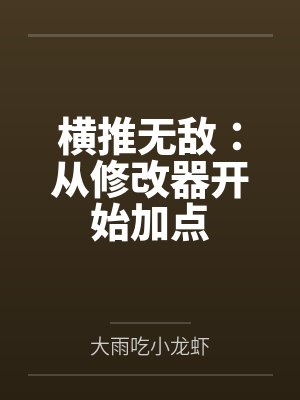 横推无敌：从修改器开始加点by大雨吃小龙虾笔趣阁无弹窗