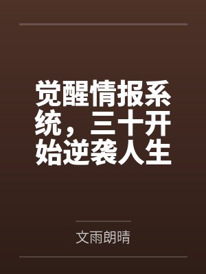 觉醒情报系统，三十开始逆袭人生by文雨朗晴笔趣阁无弹窗