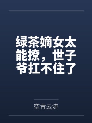 绿茶嫡女太能撩，世子爷扛不住了