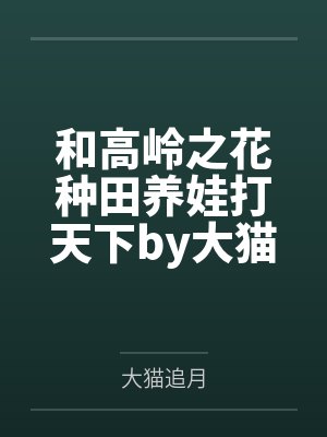 和高岭之花种田养娃打天下by大猫追月