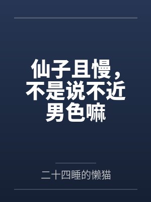 仙子且慢，不是说不近男色嘛by二十四睡的懒猫