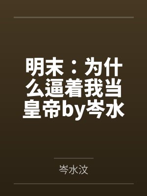 明末：为什么逼着我当皇帝by岑水汶笔趣阁无弹窗