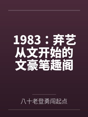 1983：弃艺从文开始的文豪笔趣阁无弹窗