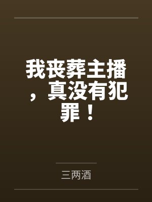 我丧葬主播，真没有犯罪！