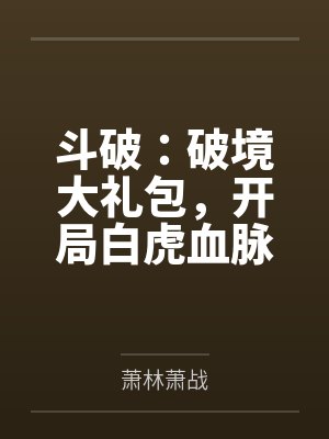 斗破破境大礼包开局白虎血脉免费