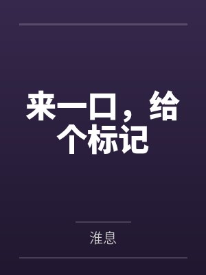 来一口，给个标记by淮息笔趣阁无弹窗
